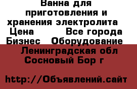 Ванна для приготовления и хранения электролита › Цена ­ 111 - Все города Бизнес » Оборудование   . Ленинградская обл.,Сосновый Бор г.